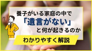 養子がいる家庭の中で「遺言がない」と何が起きるのか